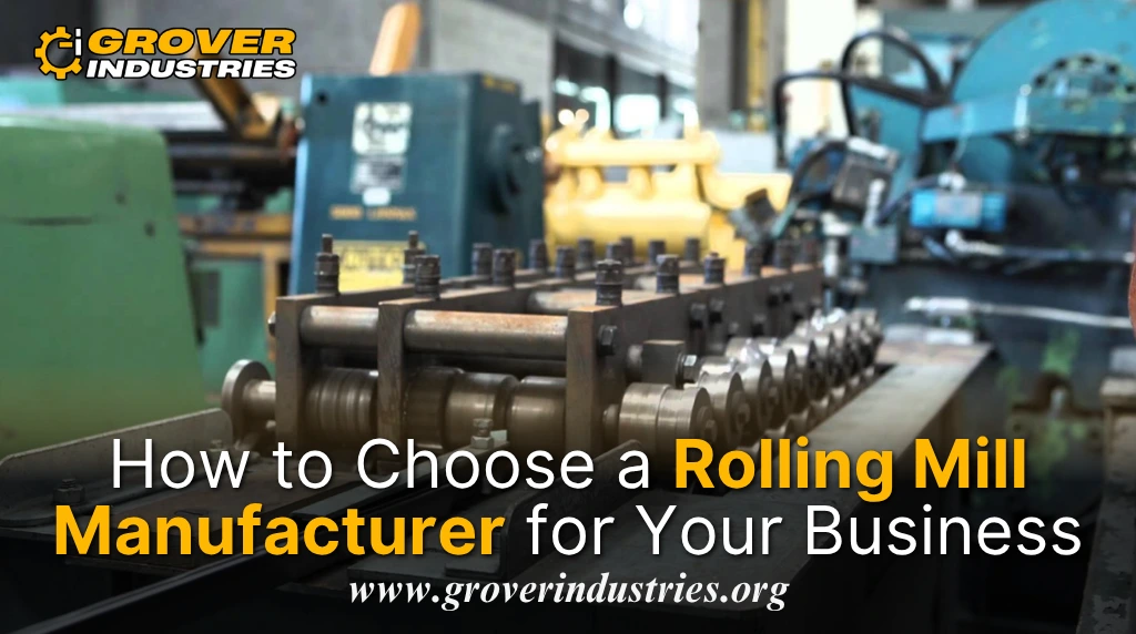 How to Choose a Rolling Mill Manufacturer for Your Business